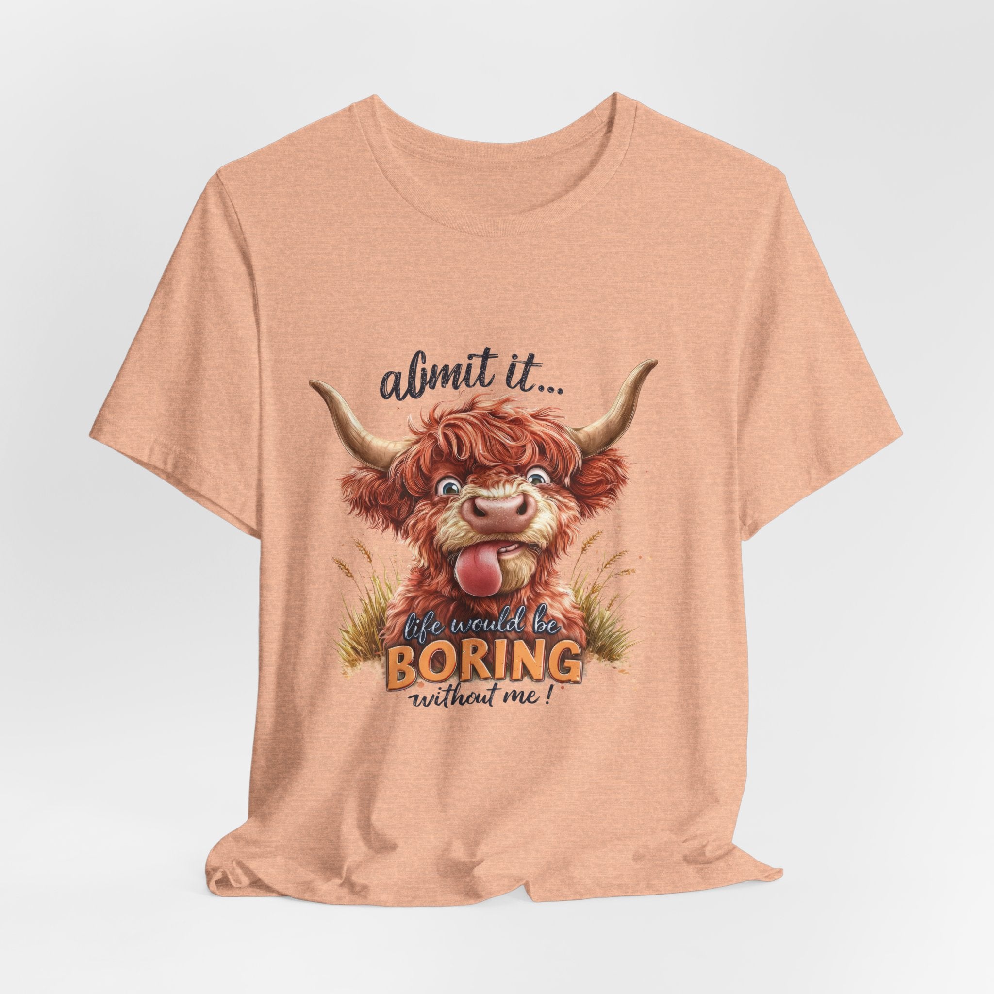 Admit It… Life Would Be Boring Without Me Highland Cow T-Shirt