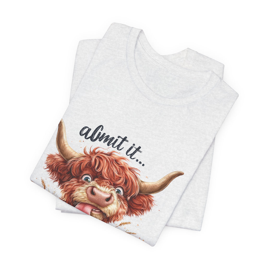 Admit It… Life Would Be Boring Without Me Highland Cow T-Shirt