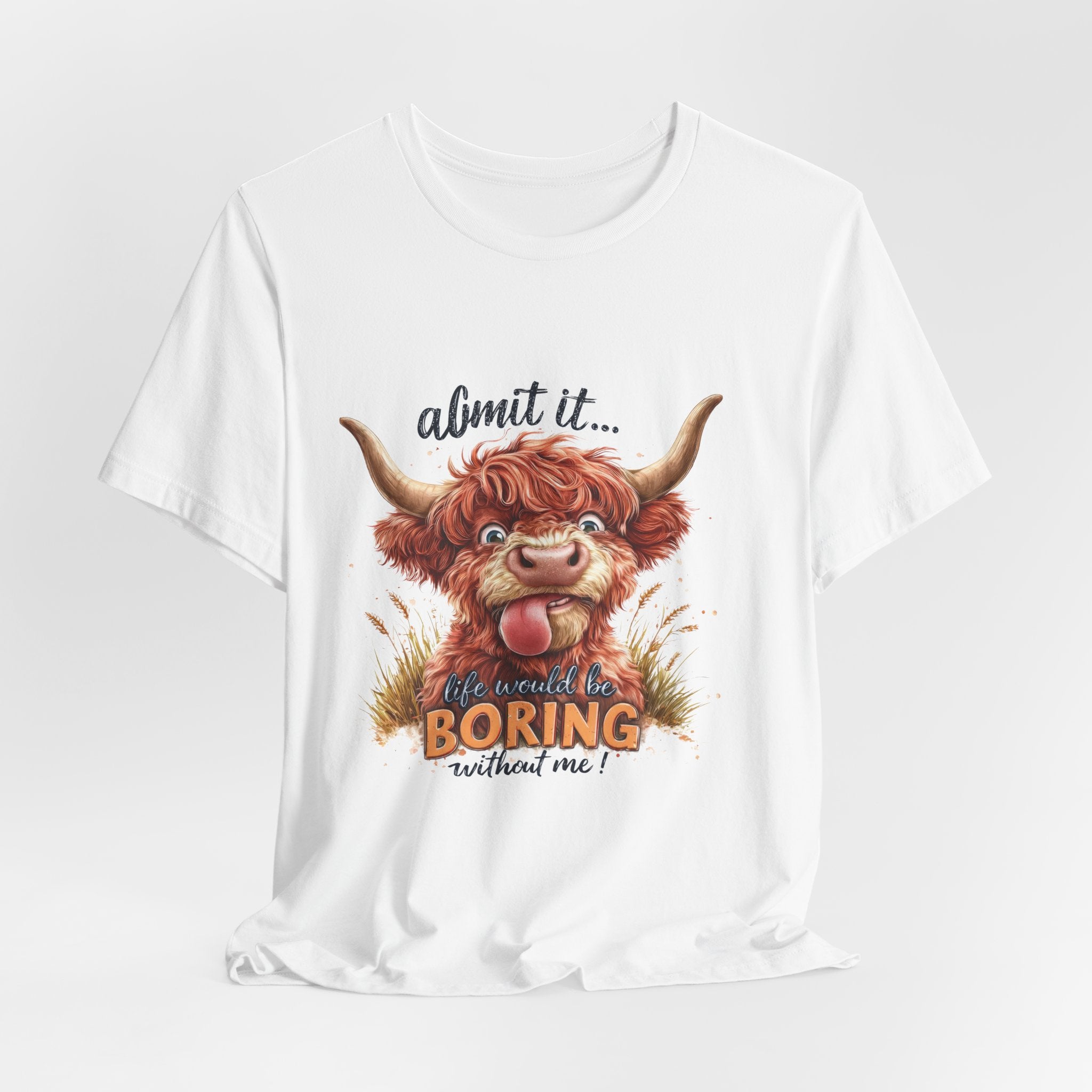 Admit It… Life Would Be Boring Without Me Highland Cow T-Shirt