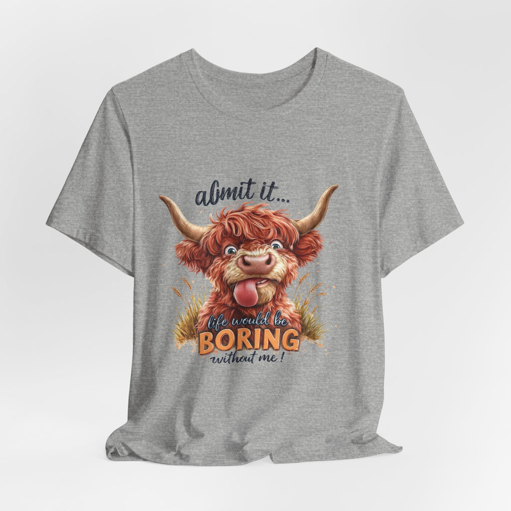 Admit It… Life Would Be Boring Without Me Highland Cow T-Shirt
