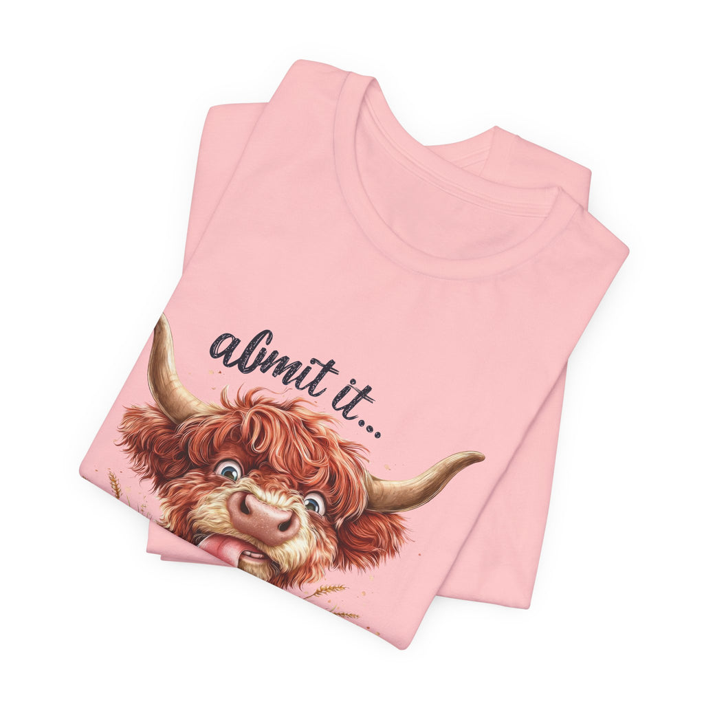 Admit It… Life Would Be Boring Without Me Highland Cow T-Shirt