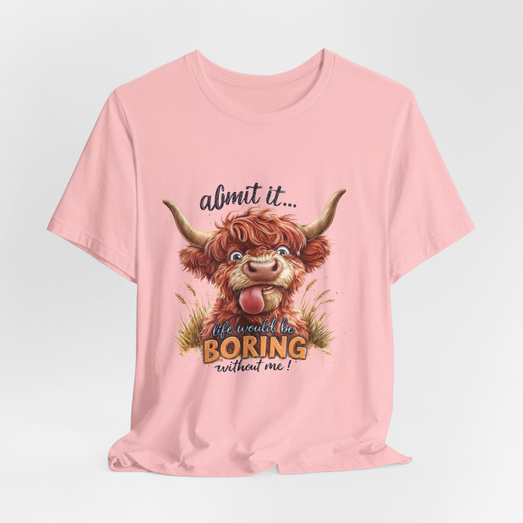 Admit It… Life Would Be Boring Without Me Highland Cow T-Shirt