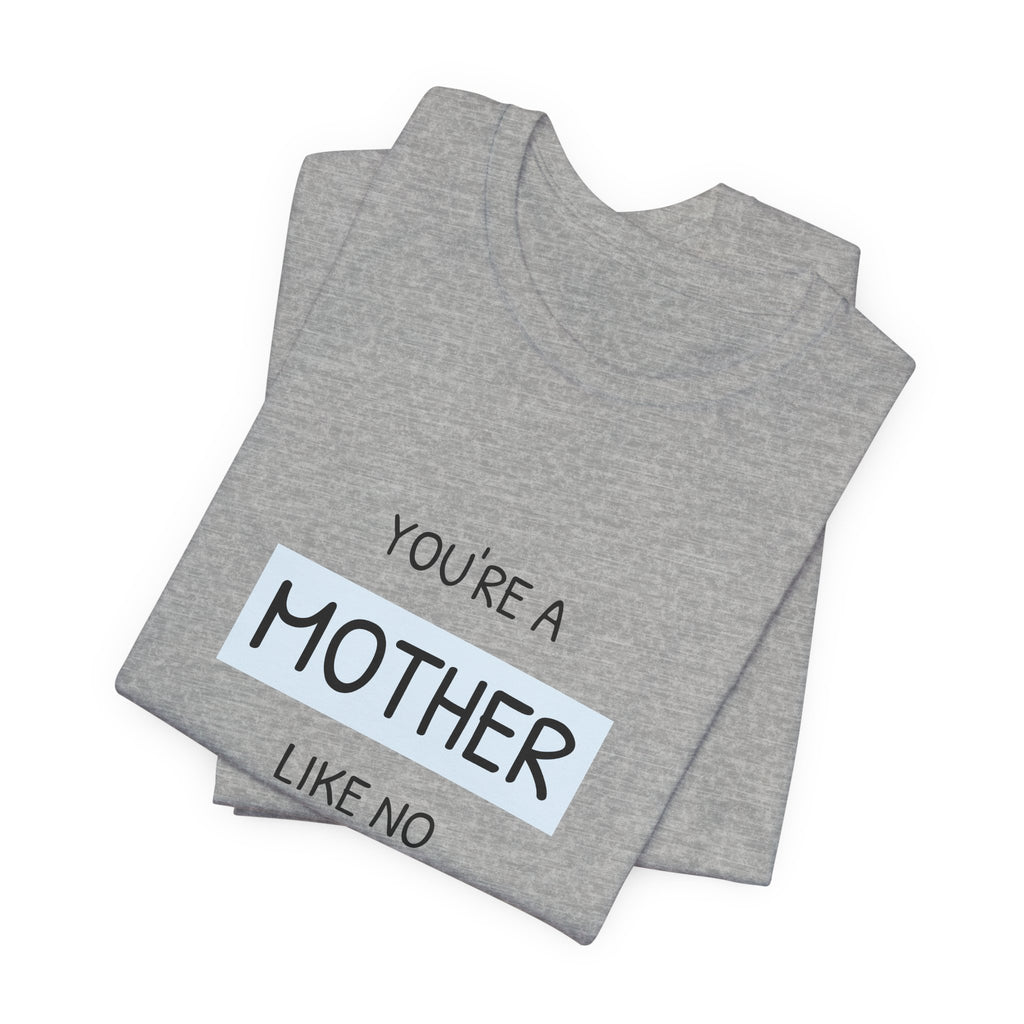 'You're a Mother Like No Other' Mother's Day Tee