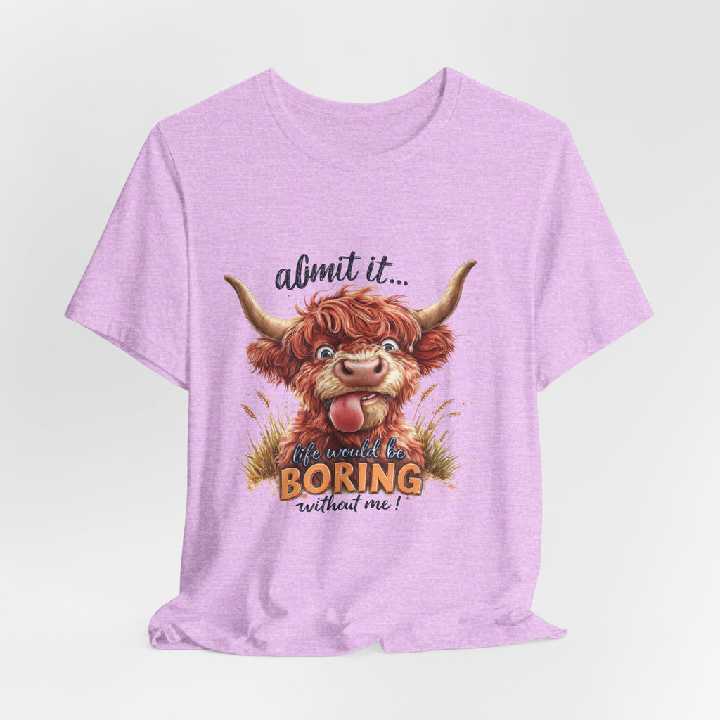 Admit It… Life Would Be Boring Without Me Highland Cow T-Shirt