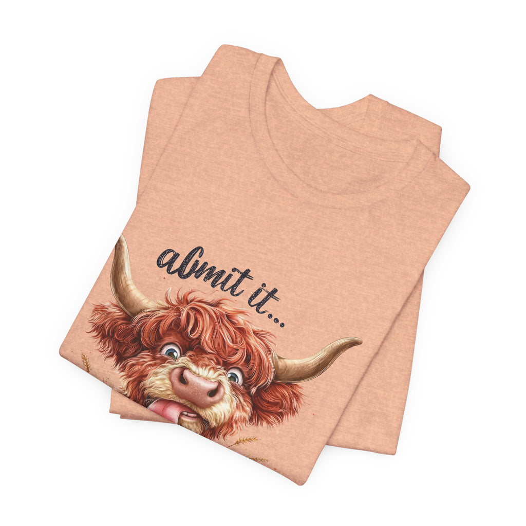 Admit It… Life Would Be Boring Without Me Highland Cow T-Shirt