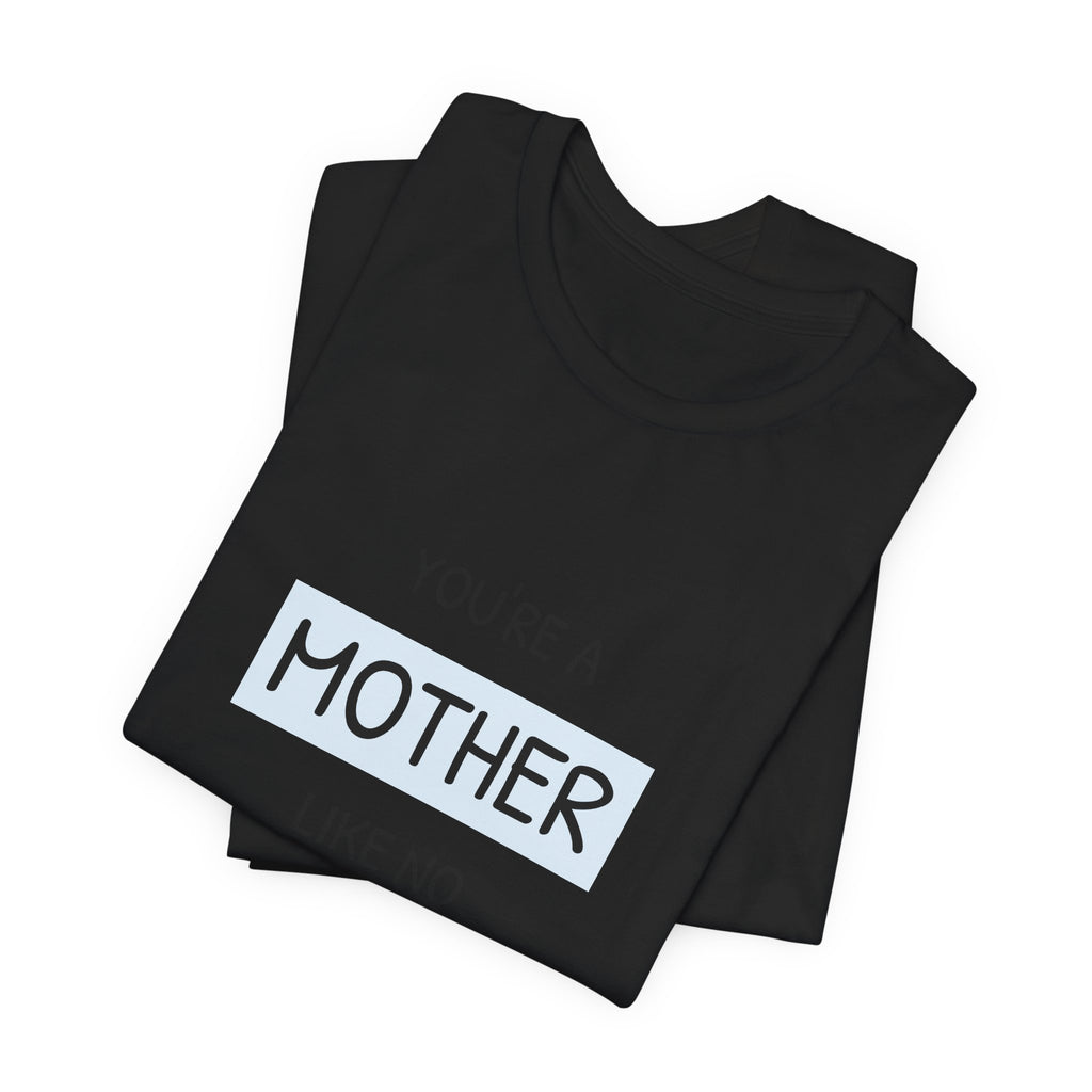 'You're a Mother Like No Other' Mother's Day Tee