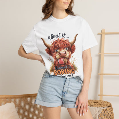 Highland Cow T-Shirt — "Admit It... Life Would Be Boring Without Me!"