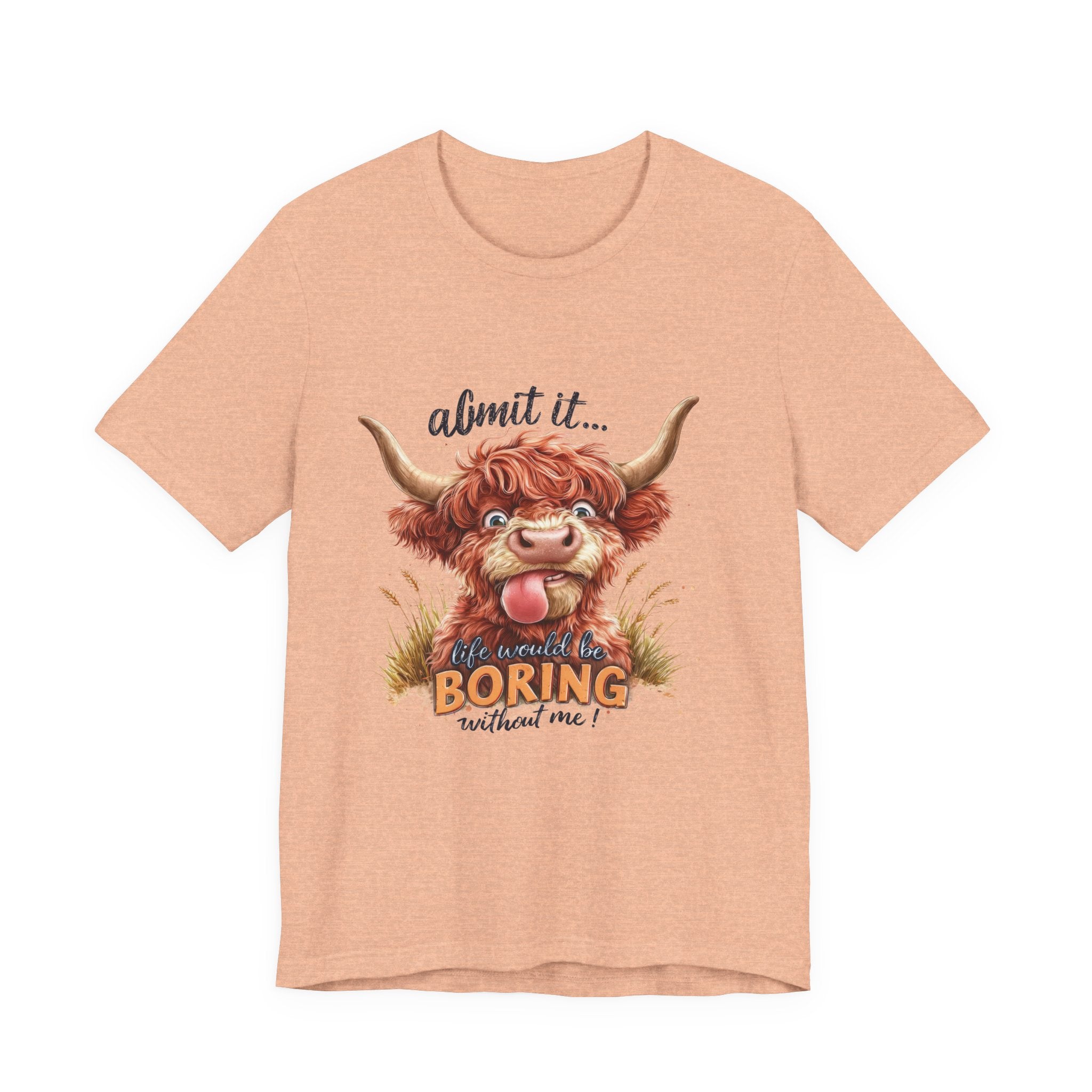 Admit It… Life Would Be Boring Without Me Highland Cow T-Shirt
