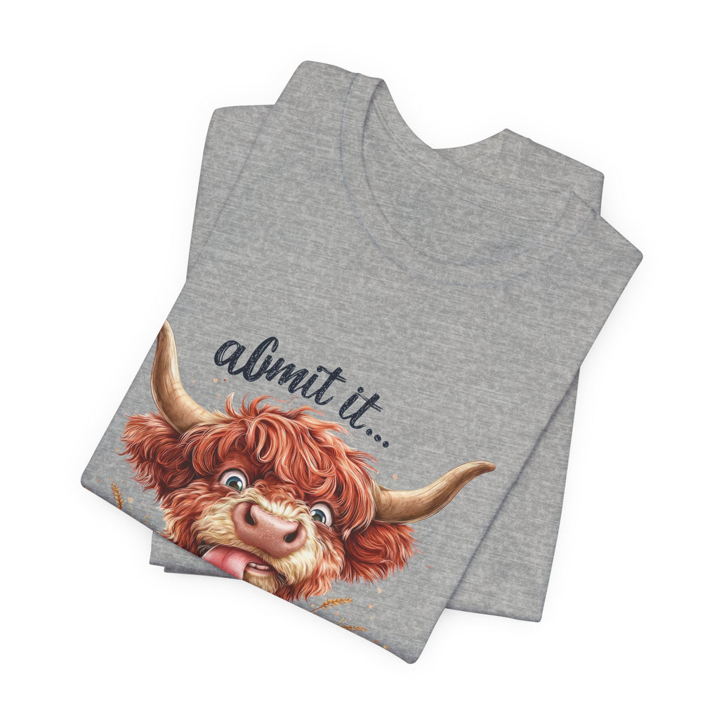 Admit It… Life Would Be Boring Without Me Highland Cow T-Shirt