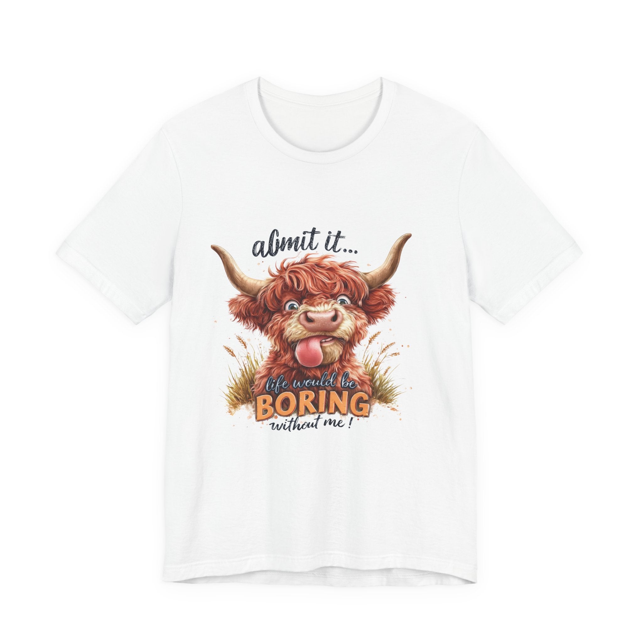 Admit It… Life Would Be Boring Without Me Highland Cow T-Shirt