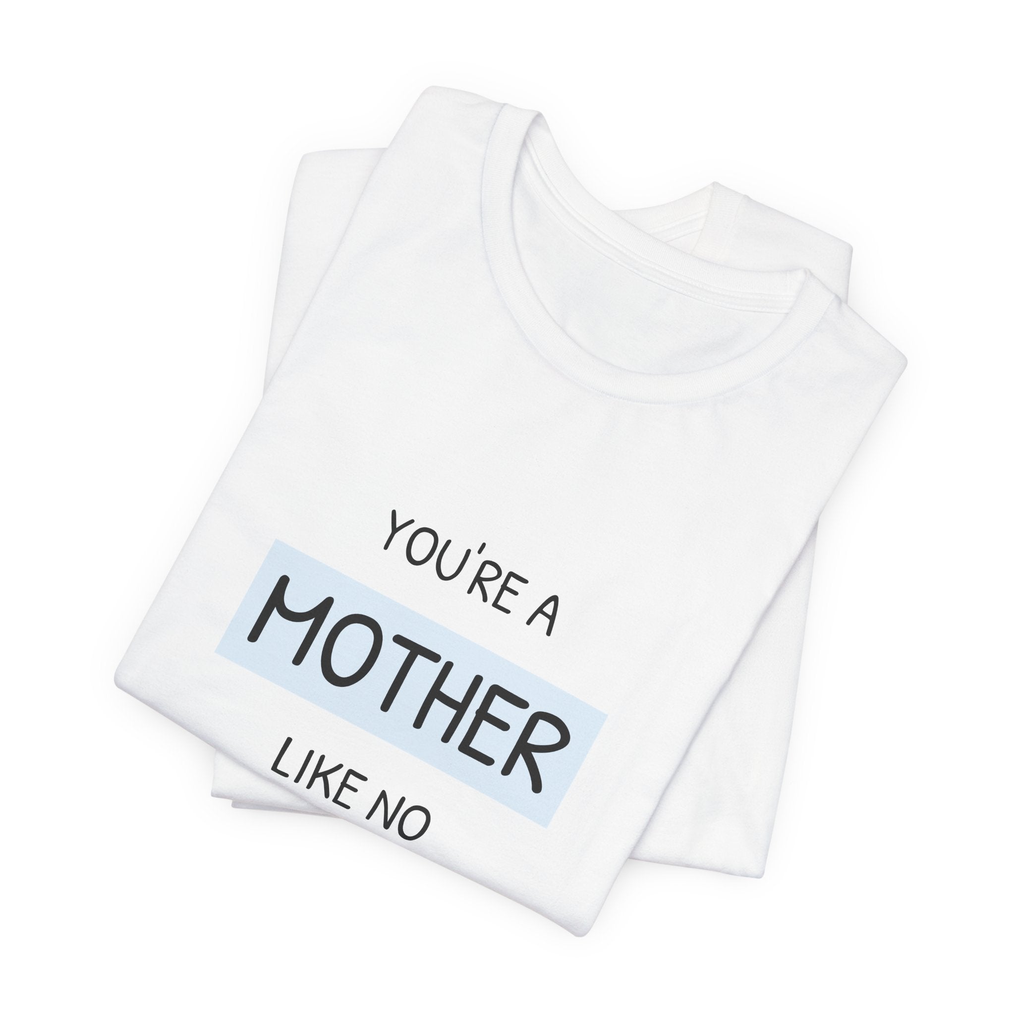 'You're a Mother Like No Other' Mother's Day Tee