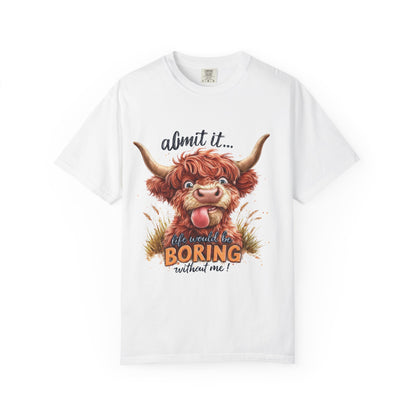 Highland Cow T-Shirt — "Admit It... Life Would Be Boring Without Me!"