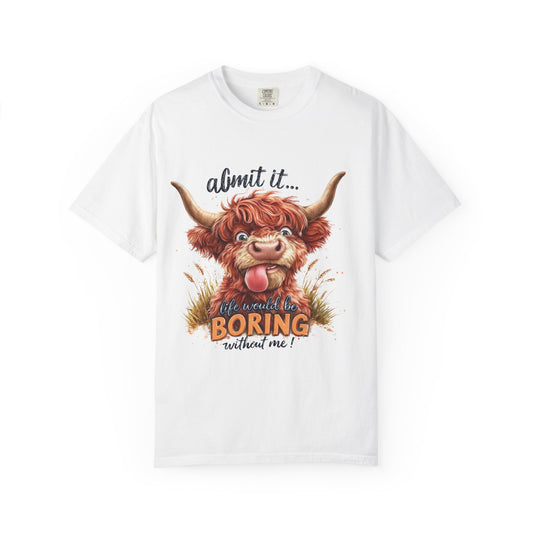 Highland Cow T-Shirt — "Admit It... Life Would Be Boring Without Me!"