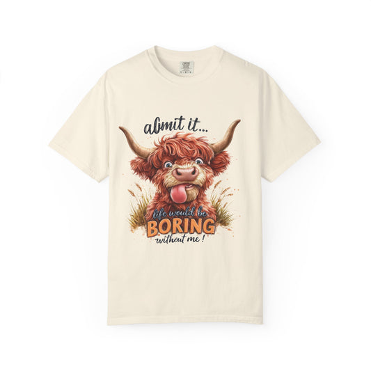 Highland Cow T-Shirt — "Admit It... Life Would Be Boring Without Me!"